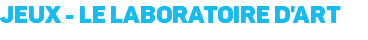 JEUX - LE LABORATOIRE D'ART